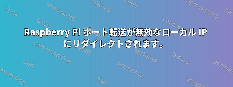 Raspberry Pi ポート転送が無効なローカル IP にリダイレクトされます。