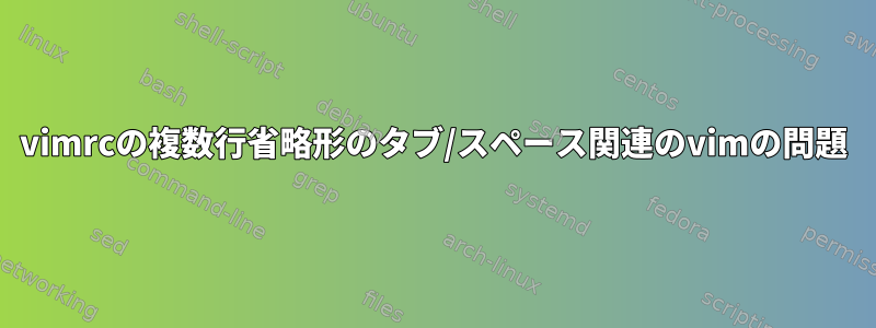 vimrcの複数行省略形のタブ/スペース関連のvimの問題