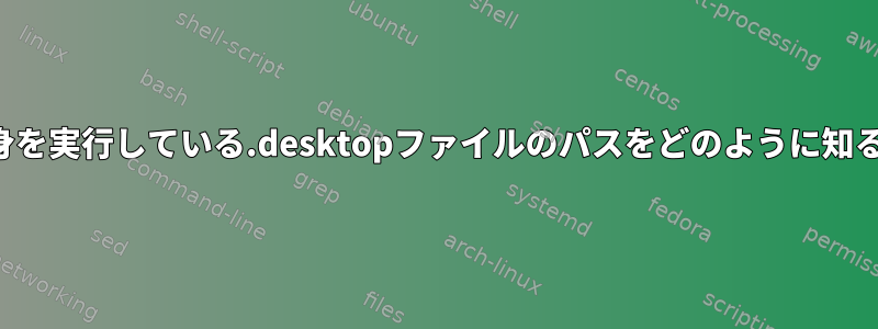 スクリプトは自分自身を実行している.desktopファイルのパスをどのように知ることができますか？