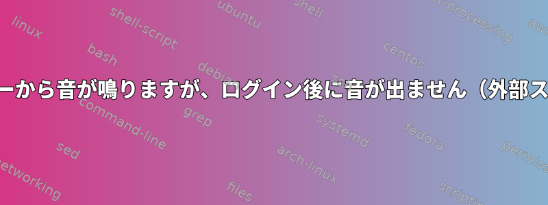 ログイン画面に内部スピーカーから音が鳴りますが、ログイン後に音が出ません（外部スピーカーのみ機能します）？