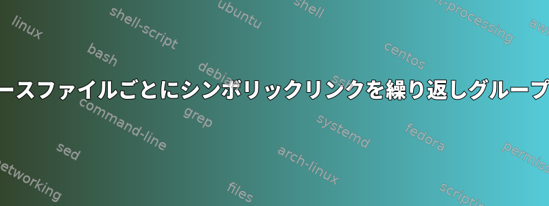 ソースファイルごとにシンボリックリンクを繰り返しグループ化