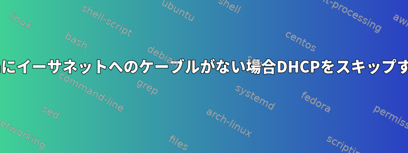 Debianにイーサネットへのケーブルがない場合DHCPをスキップする方法