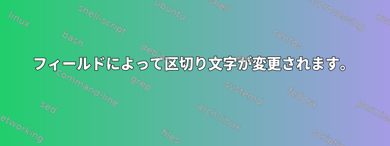 フィールドによって区切り文字が変更されます。