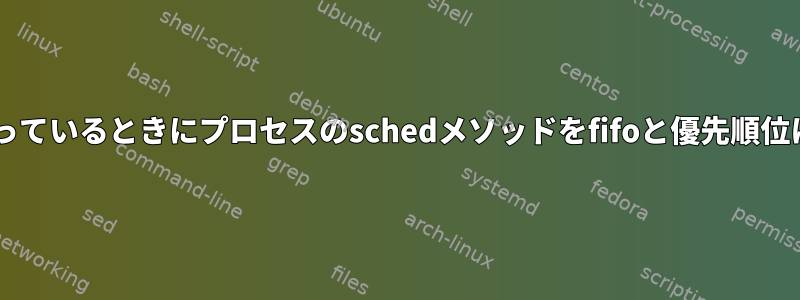 cgroupがオンになっているときにプロセスのschedメソッドをfifoと優先順位に設定する方法は？