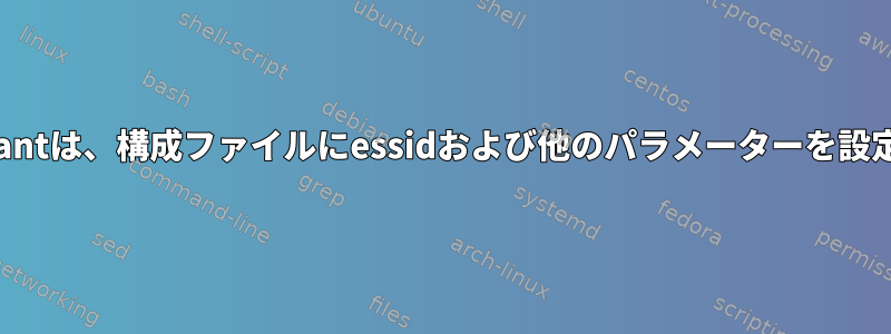 wpa_supplicantは、構成ファイルにessidおよび他のパラメーターを設定できません。