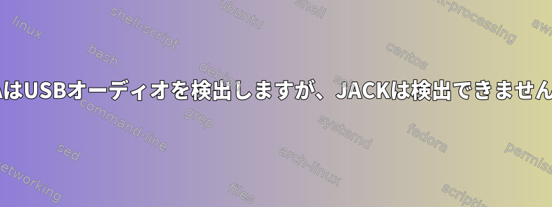 ALSAはUSBオーディオを検出しますが、JACKは検出できませんか？