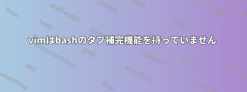 vimはbashのタブ補完機能を持っていません