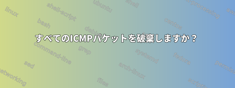 すべてのICMPパケットを破棄しますか？