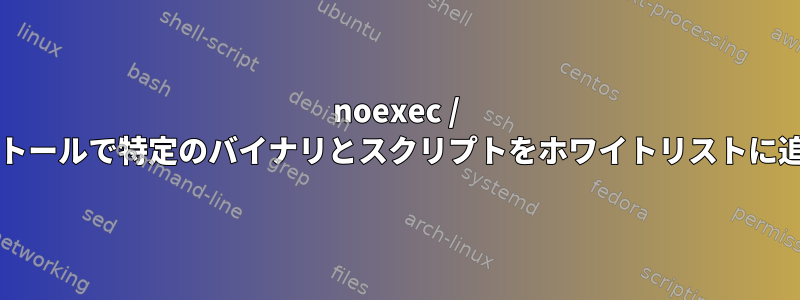 noexec / nosuidインストールで特定のバイナリとスクリプトをホワイトリストに追加しますか？