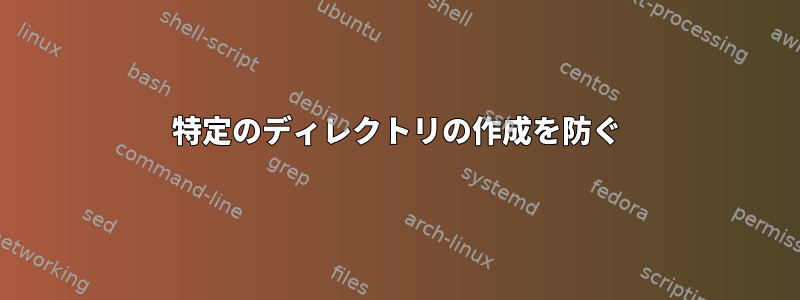 特定のディレクトリの作成を防ぐ