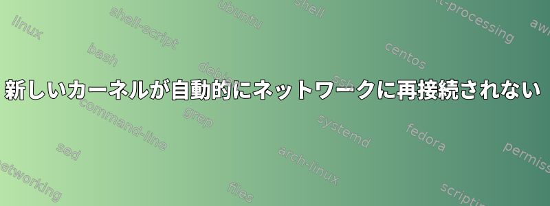 新しいカーネルが自動的にネットワークに再接続されない