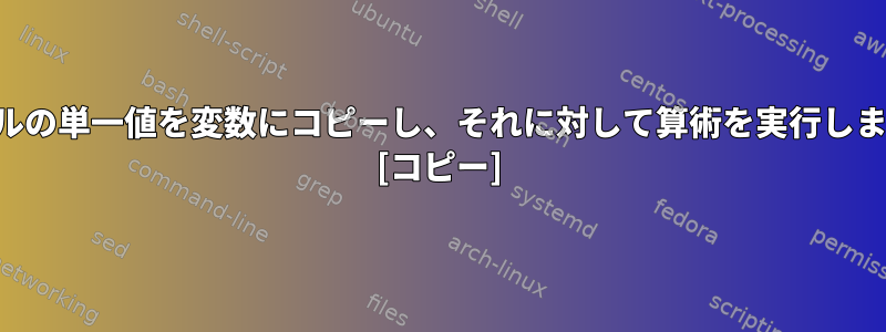 ファイルの単一値を変数にコピーし、それに対して算術を実行しますか？ [コピー]