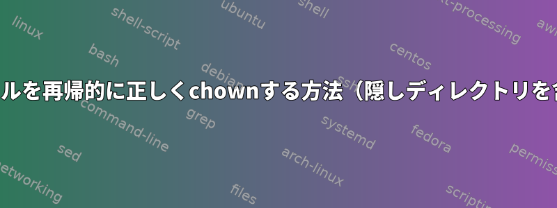 ファイルを再帰的に正しくchownする方法（隠しディレクトリを含む）