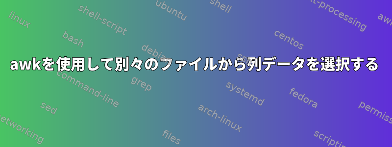 awkを使用して別々のファイルから列データを選択する