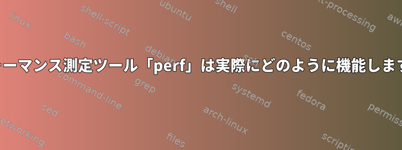 パフォーマンス測定ツール「perf」は実際にどのように機能しますか？