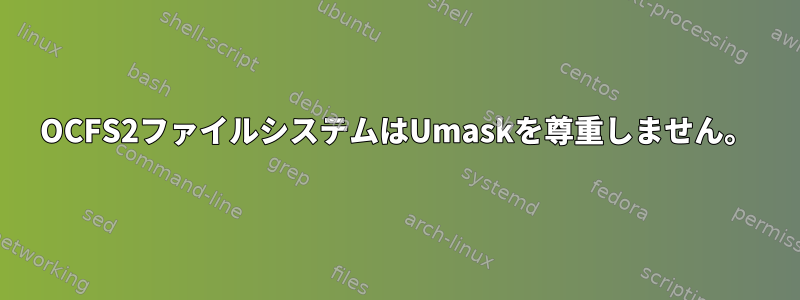 OCFS2ファイルシステムはUmaskを尊重しません。