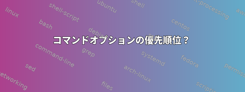 コマンドオプションの優先順位？