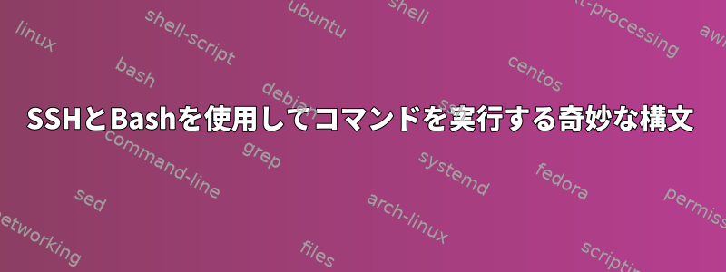 SSHとBashを使用してコマンドを実行する奇妙な構文