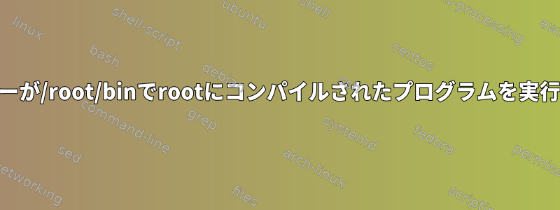 root以外のユーザーが/root/binでrootにコンパイルされたプログラムを実行できるようにする