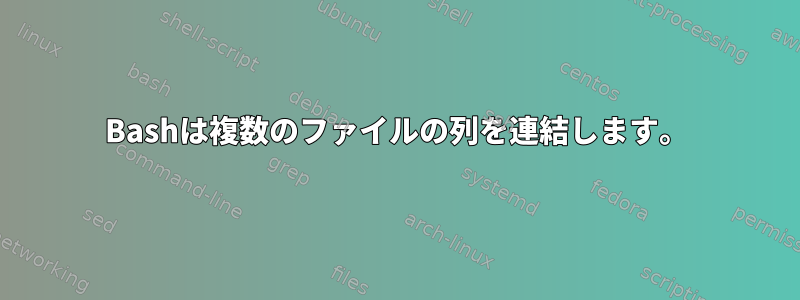 Bashは複数のファイルの列を連結します。