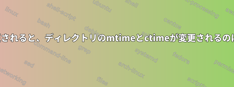 ファイルが変更されると、ディレクトリのmtimeとctimeが変更されるのはなぜですか？