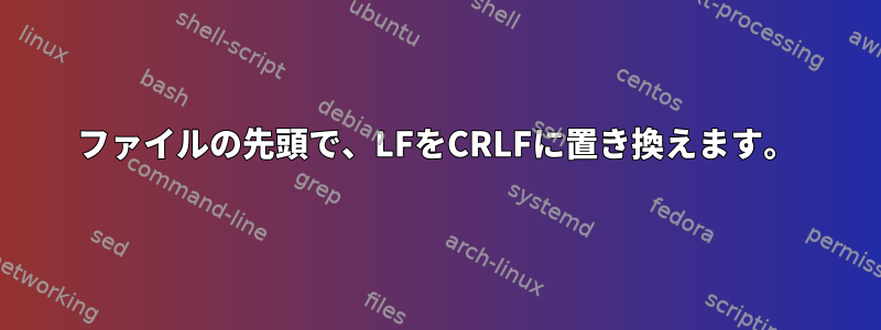 ファイルの先頭で、LFをCRLFに置き換えます。