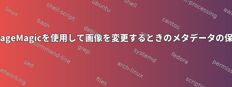ImageMagicを使用して画像を変更するときのメタデータの保存