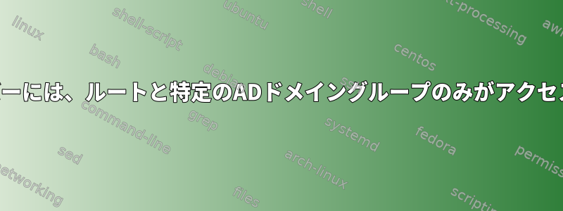 特定のサーバーには、ルートと特定のADドメイングループのみがアクセスできます。