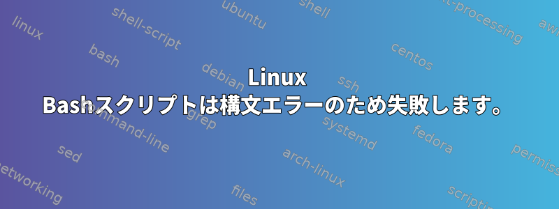 Linux Bashスクリプトは構文エラーのため失敗します。