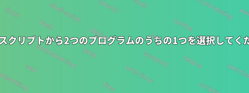 Bashスクリプトから2つのプログラムのうちの1つを選択してください