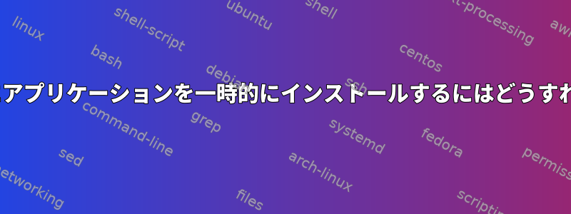 LiveCDのRAMにアプリケーションを一時的にインストールするにはどうすればよいですか？