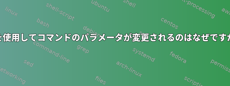 psを使用してコマンドのパラメータが変更されるのはなぜですか？