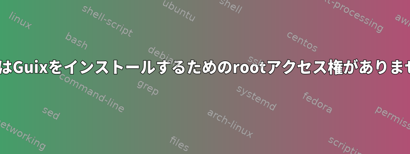 NixまたはGuixをインストールするためのrootアクセス権がありませんか？