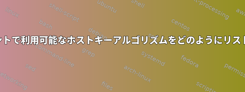 SSHクライアントで利用可能なホストキーアルゴリズムをどのようにリストできますか？