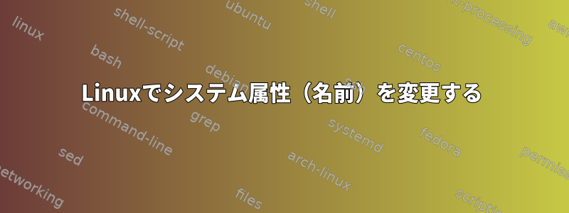 Linuxでシステム属性（名前）を変更する