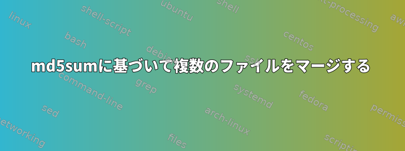 md5sumに基づいて複数のファイルをマージする