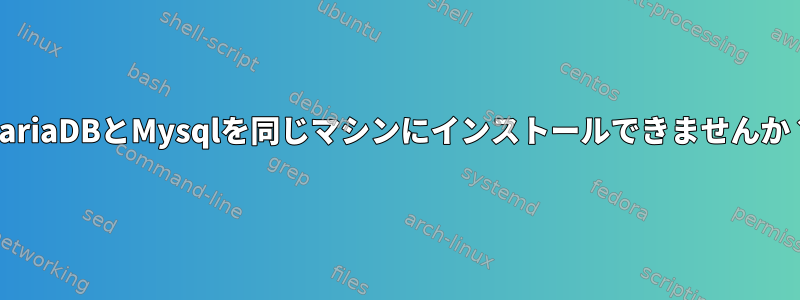 MariaDBとMysqlを同じマシンにインストールできませんか？