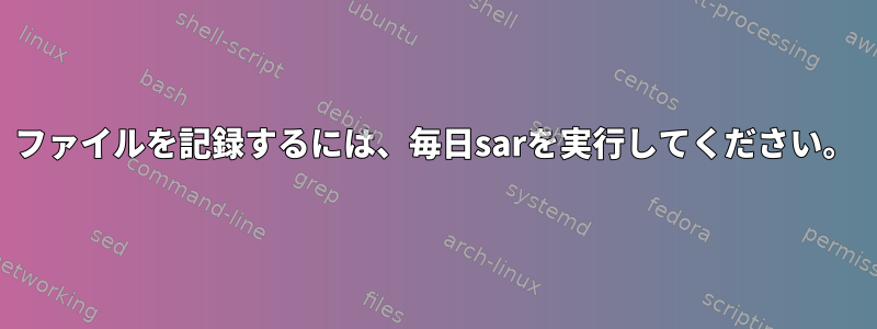 ファイルを記録するには、毎日sarを実行してください。