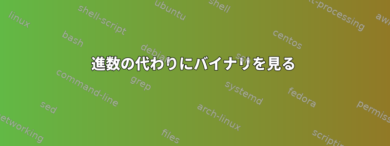 16進数の代わりにバイナリを見る