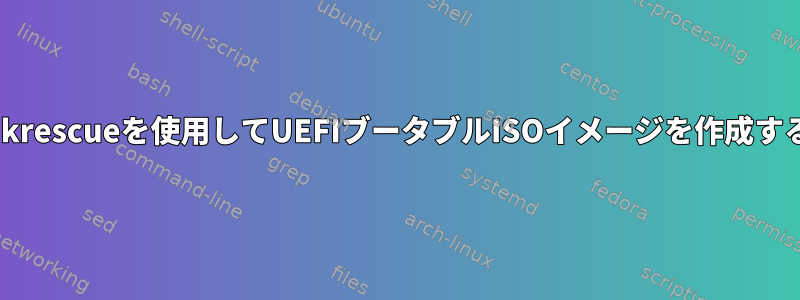 grub-mkrescueを使用してUEFIブータブルISOイメージを作成するには？