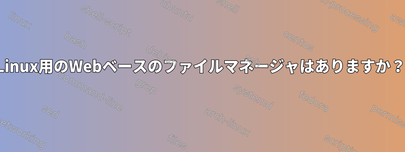 Linux用のWebベースのファイルマネージャはありますか？