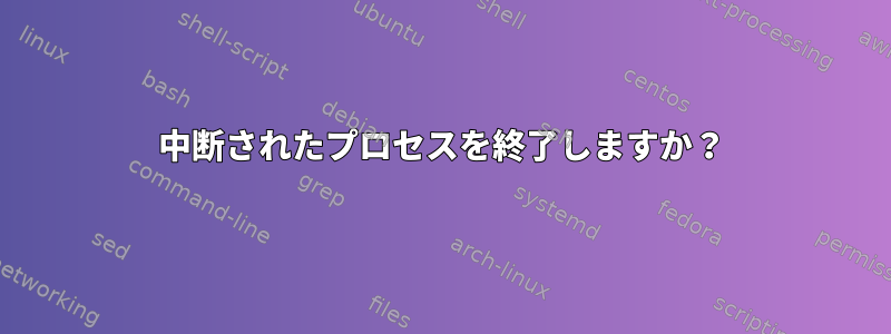 中断されたプロセスを終了しますか？