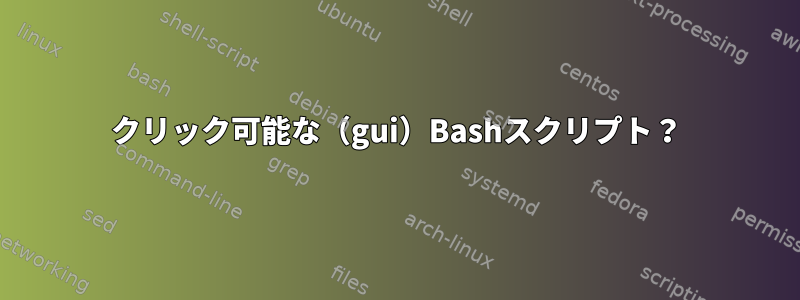 クリック可能な（gui）Bashスクリプト？