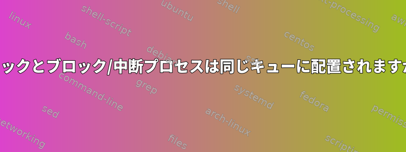 ブロックとブロック/中断プロセスは同じキューに配置されますか？