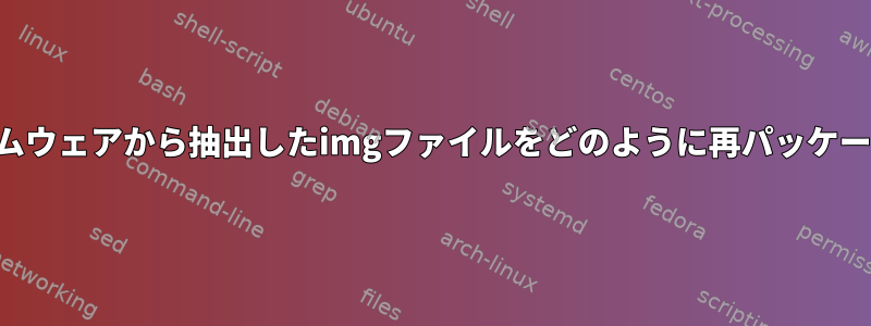 デバイスファームウェアから抽出したimgファイルをどのように再パッケージ化しますか？