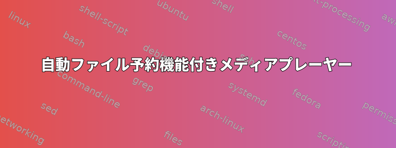 自動ファイル予約機能付きメディアプレーヤー