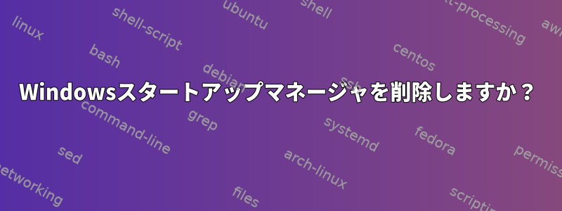 Windowsスタートアップマネージャを削除しますか？