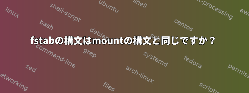 fstabの構文はmountの構文と同じですか？