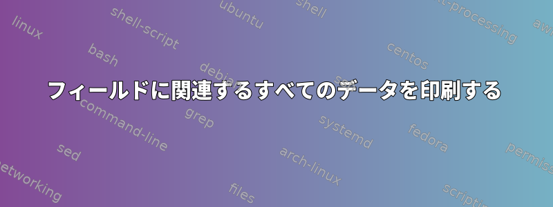 フィールドに関連するすべてのデータを印刷する