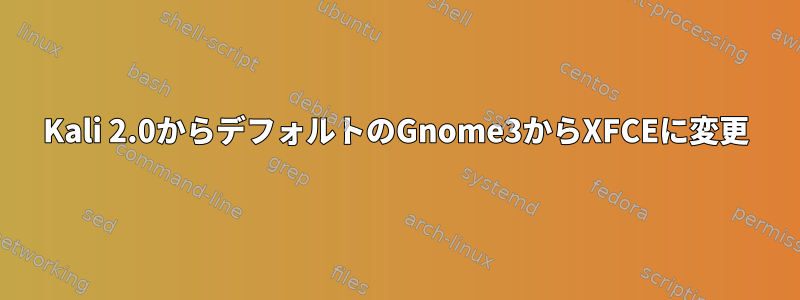 Kali 2.0からデフォルトのGnome3からXFCEに変更